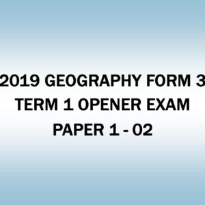 2019 GEOGRAPHY-FORM 3- TERM 1 OPENER EXAM PAPER 1 - 02