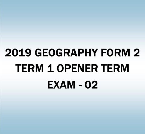 2019 GEOGRAPHY-FORM 2- TERM 1- OPENER TERM EXAM - 02